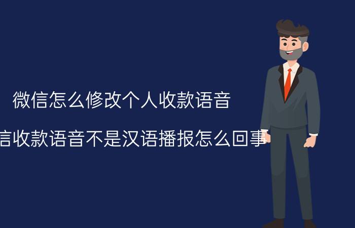 微信怎么修改个人收款语音 微信收款语音不是汉语播报怎么回事？